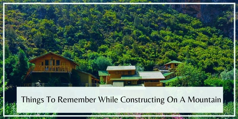 Things To Remember While Constructing On A Mountain