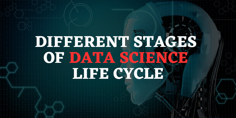 Different Stages of Data Science Life Cycle
