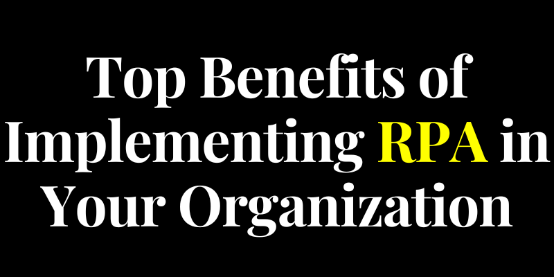 Top Benefits of Implementing RPA in Your Organization